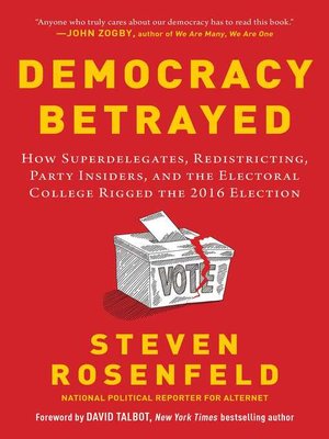 cover image of Democracy Betrayed: How Superdelegates, Redistricting, Party Insiders, and the Electoral College Rigged the 2016 Election